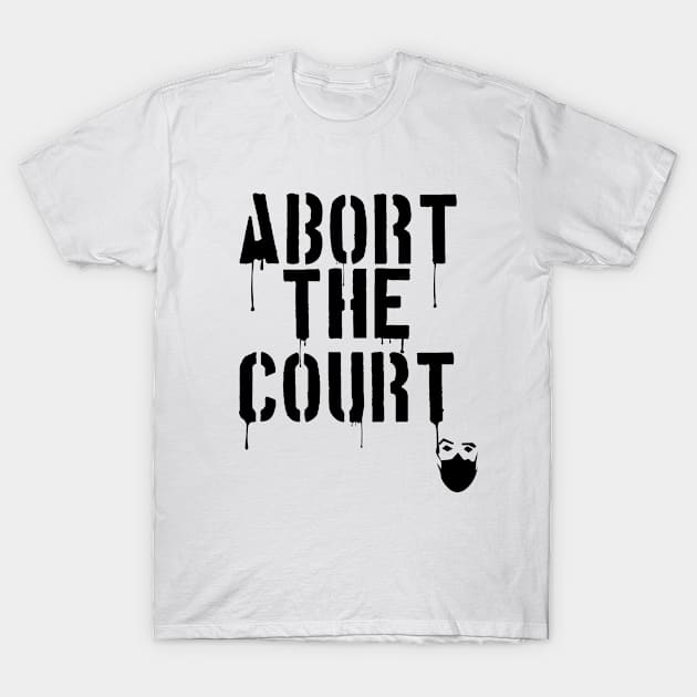 Abort the Court Feminist Pro 1973 Roe v Wade Women's Rights Pro-Choice. T-Shirt by Jas-Kei Designs